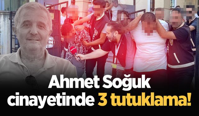 Ahmet Soğuk cinayetinde 3 tutuklama!