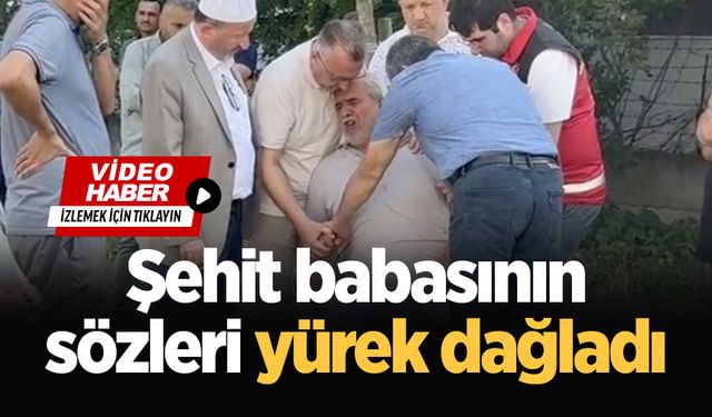 Şehit babasının sözleri yürek dağladı