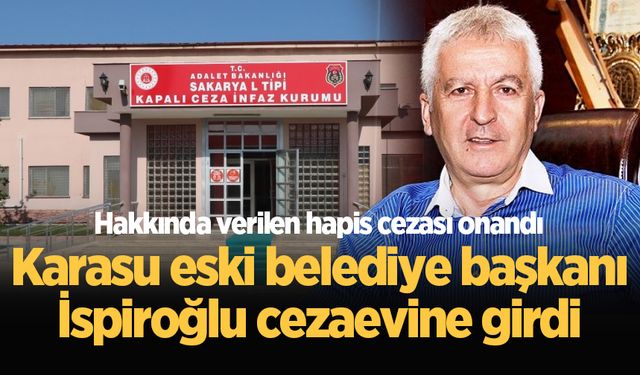 Karasu eski belediye başkanı İspiroğlu cezaevine girdi