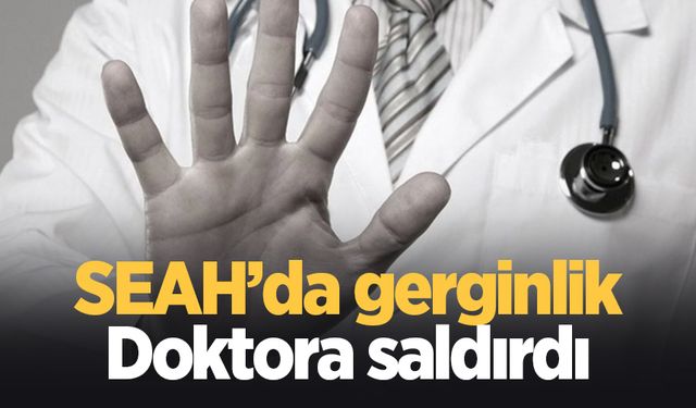 SEAH'ta doktora saldırı