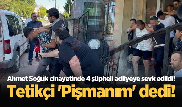 Ahmet Soğuk cinayetinde 4 şüpheli adliyeye sevk edildi! Tetikçi 'Pişmanım' dedi!