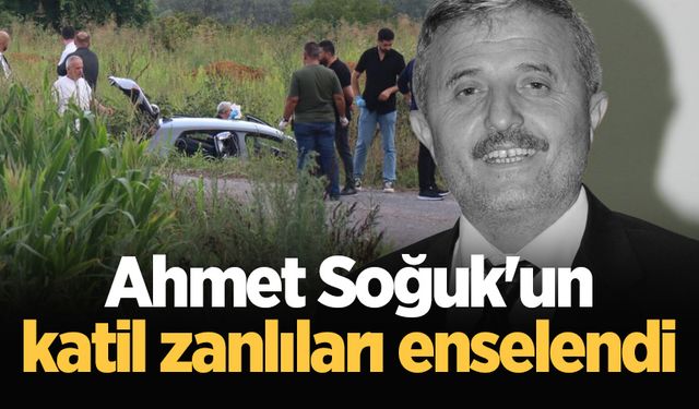 Ahmet Soğuk'un katil zanlıları enselendi