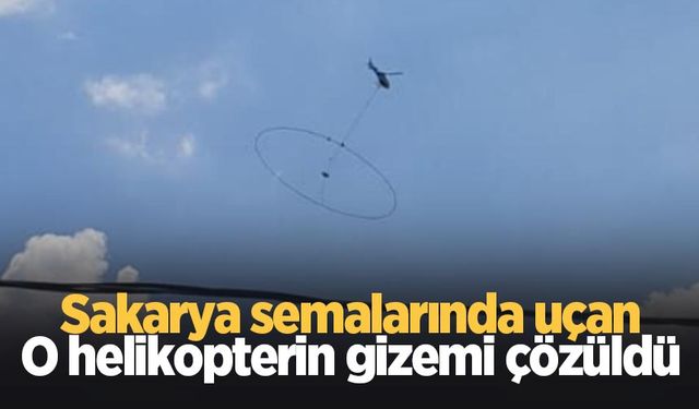 Sakarya semalarındaki esrarengiz helikopterin gizemi çözüldü