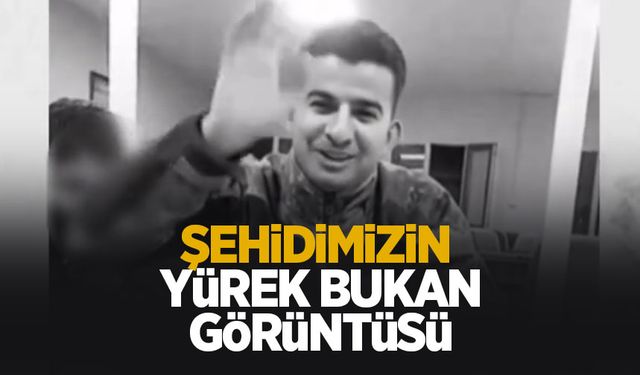 Şehidimizin o görüntüleri yürek burktu