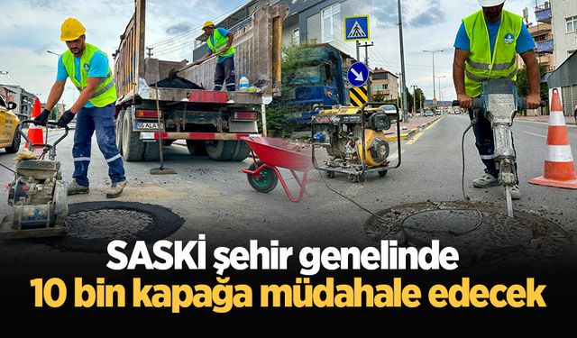 SASKİ şehir genelinde 10 bin kapağa müdahale edecek