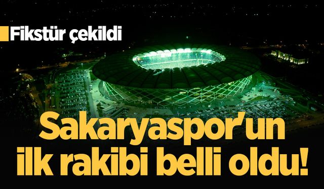 Fikstür çekildi: Sakaryaspor'un ilk rakibi belli oldu!