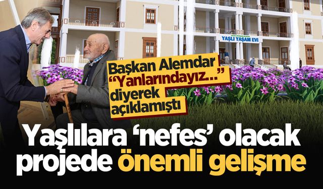 Yaşlılara ‘nefes’ olacak projede önemli gelişme