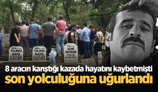 8 aracın karıştığı feci kazada hayatını kaybeden 4 çocuk babası toprağa verildi