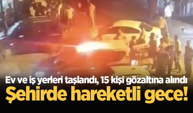 Şehirde hareketli gece! Ev ve iş yerleri taşlandı, 15 kişi gözaltına alındı