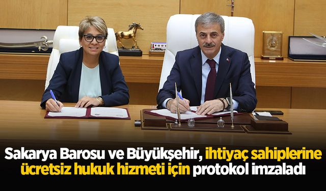 Sakarya Barosu ve Büyükşehir, ihtiyaç sahiplerine ücretsiz hukuk hizmeti için protokol imzaladı