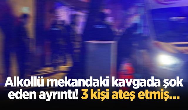 Alkollü mekandaki kavgada şok eden ayrıntı! 3 kişi ateş etmiş…