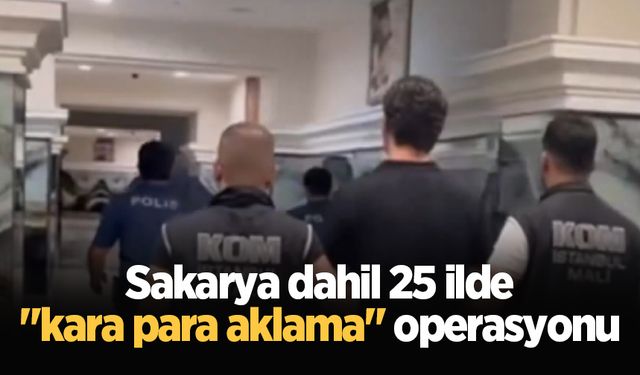 Sakarya dahil 25 ilde "kara para aklama" operasyonu