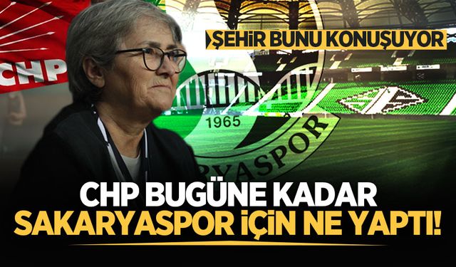 Şehir bunu konuşuyor: CHP bugüne kadar Sakaryaspor için ne yaptı!