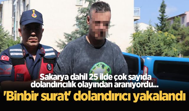 Sakarya dahil 25 ilde çok sayıda dolandırıcılık olayından aranıyordu... 'Binbir surat' dolandırıcı yakalandı