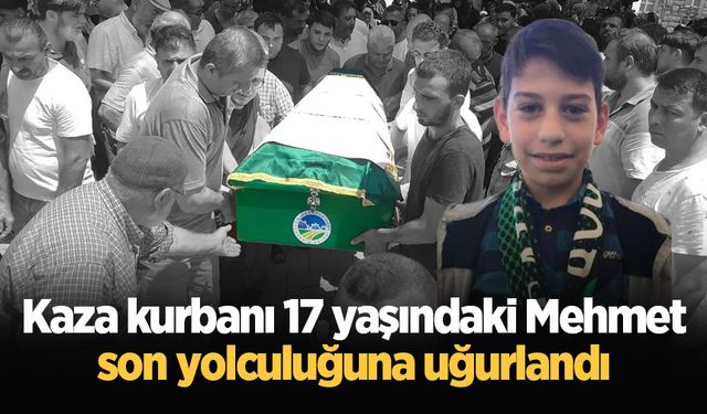 Kaza kurbanı 17 yaşındaki Mehmet son yolculuğuna uğurlandı