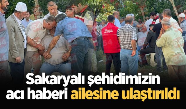 Sakaryalı şehidimizin acı haberi ailesine ulaştırıldı