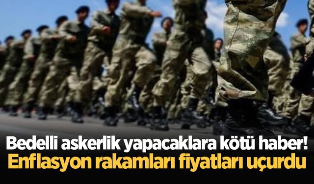 Bedelli askerlik yapacaklara kötü haber! Enflasyon rakamları fiyatları uçurdu