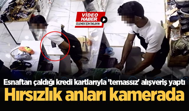 Esnaftan çaldığı kredi kartlarıyla 'temassız' alışveriş yaptı! Hırsızlık anları kamerada