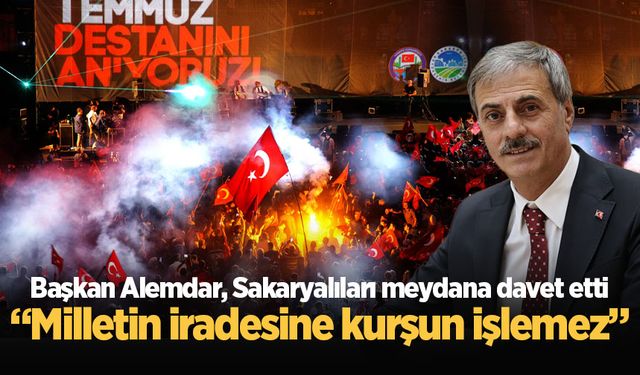 Başkan Alemdar, Sakaryalıları meydana davet etti: “Milletin iradesine kurşun işlemez”