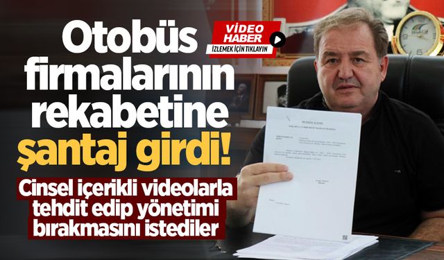 Otobüs firmalarının rekabetine şantaj girdi! Cinsel içerikli videolarla tehdit edip yönetimi bırakmasını istediler