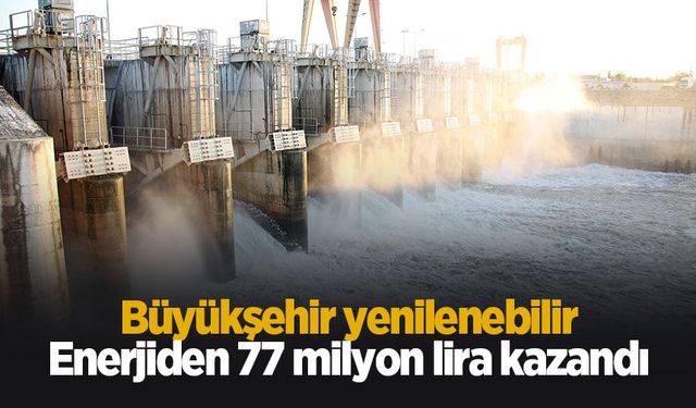 Büyükşehir yenilenebilir enerjiden 6 ayda 77 Milyon TL gelir sağladı