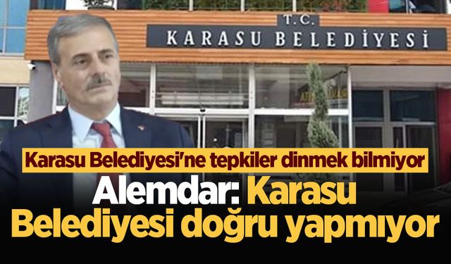 Karasu Belediyesi'ne tepkiler dinmek bilmiyor! Alemdar: Karasu Belediyesi doğru yapmıyor