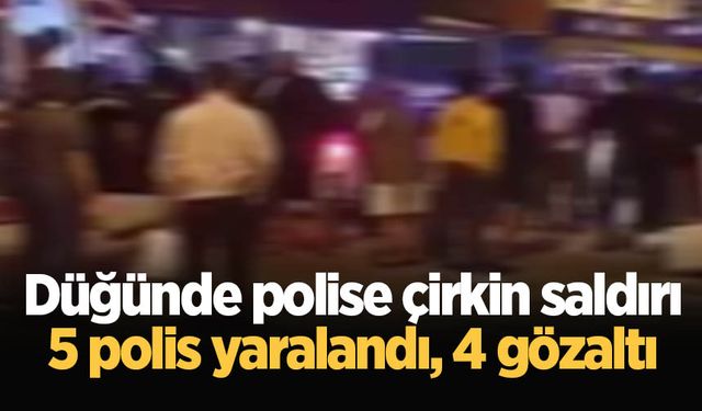 Düğünde polise çirkin saldırı: 5 polis yaralandı, 4 gözaltı