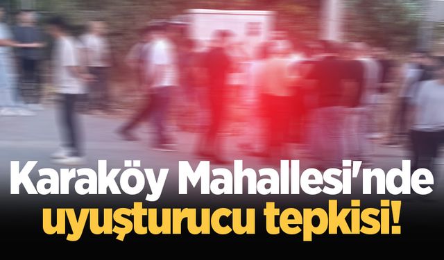 Karaköy Mahallesi'nde uyuşturucu tepkisi!