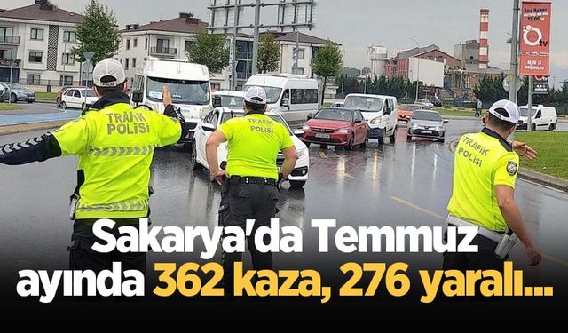 Sakarya'da Temmuz ayında 362 kaza, 276 yaralı...