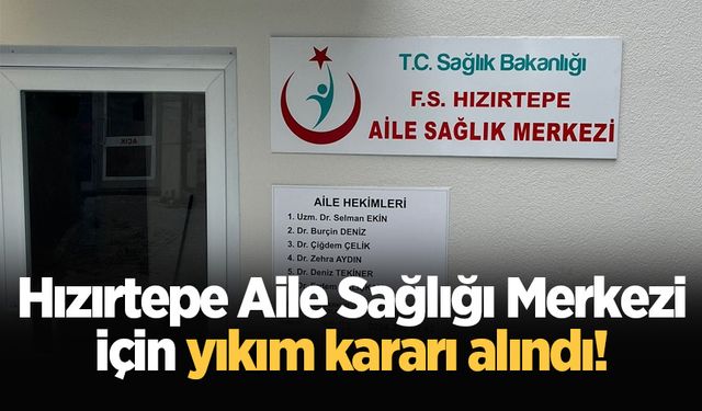 Hızırtepe Aile Sağlığı Merkezi için yıkım kararı alındı!