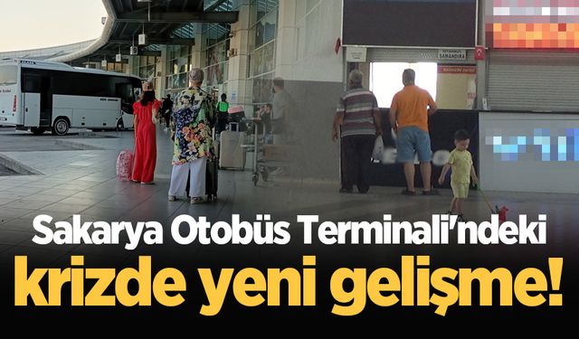 Sakarya Otobüs Terminali'ndeki krizde yeni gelişme!