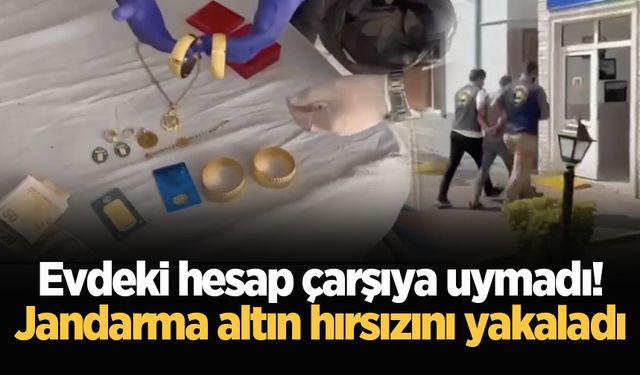 Evdeki hesap çarşıya uymadı! Jandarma altın hırsızını yakaladı