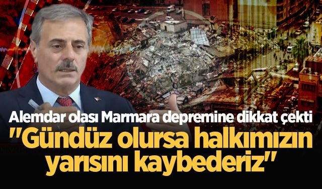 Alemdar olası Marmara depremine dikkat çekti: "Gündüz olursa halkımızın yarısını kaybederiz"