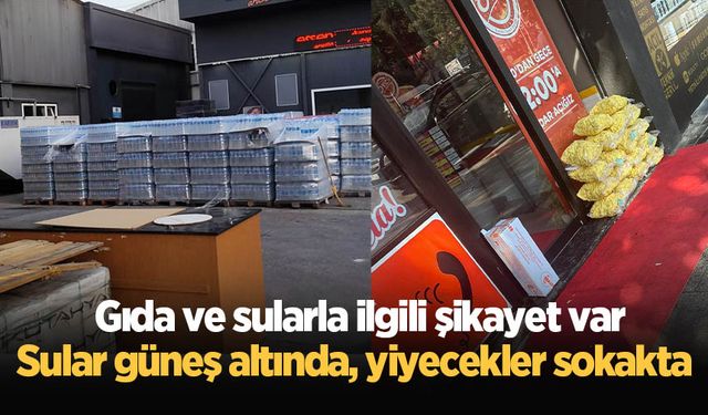 Gıda ve sularla ilgili şikayet var: Sular güneş altında yiyecekler sokakta