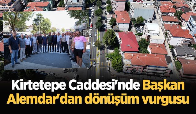 Kirtetepe Caddesi'nde Başkan Alemdar'dan dönüşüm vurgusu