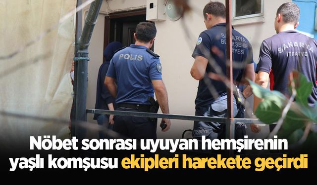 Nöbet sonrası uyuyan hemşirenin yaşlı komşusu ekipleri harekete geçirdi