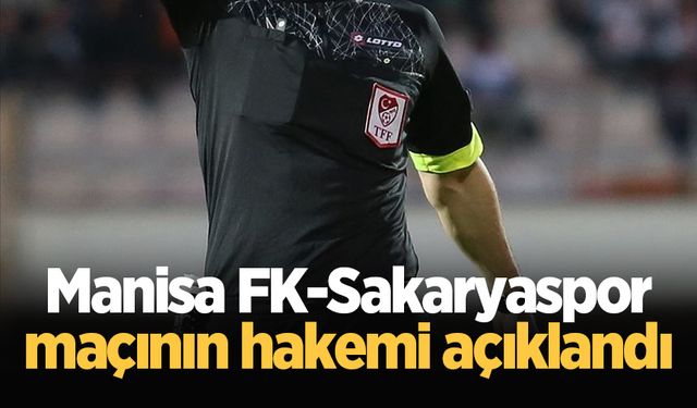 Manisa FK-Sakaryaspor maçının hakemi açıklandı