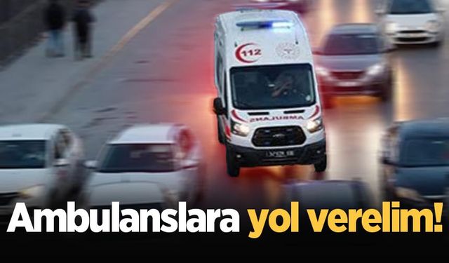 Ambulanslara yol verelim..!