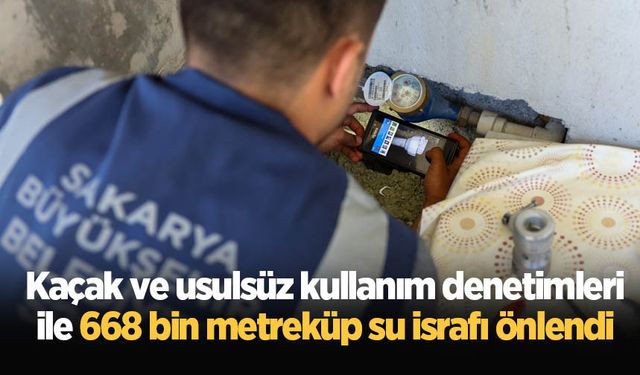 Kaçak ve usulsüz kullanım denetimleri ile 668 bin metreküp su israfı önlendi