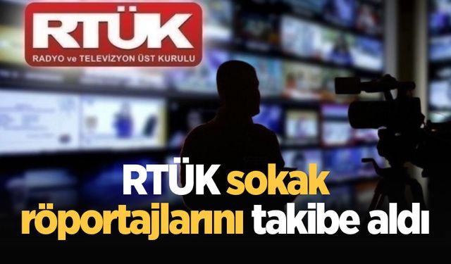 RTÜK sokak röportajlarını takibe aldı!