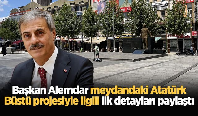 Başkan Alemdar meydandaki Atatürk Büstü projesiyle ilgili ilk detayları paylaştı