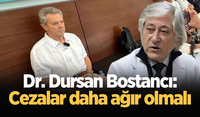 Dr. Dursan Bostancı: Cezalar daha ağır olmalı