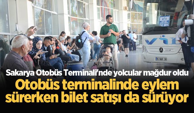 Sakarya Otobüs Terminali'nde yolcular mağdur oldu: Otobüs terminalinde eylem sürerken bilet satışı da sürüyor