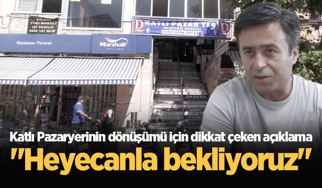 Katlı Pazaryerinin dönüşümü için dikkat çeken açıklama: "Heyecanla bekliyoruz"