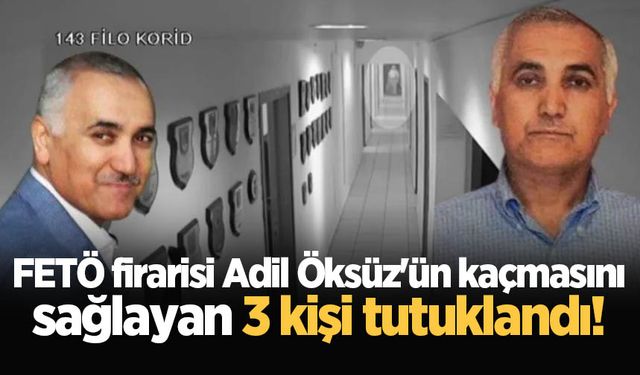 FETÖ firarisi Adil Öksüz'ün kaçmasını sağlayan 3 kişi tutuklandı!