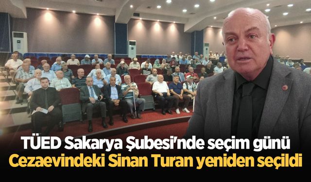 TÜED Sakarya Şubesi'nde seçim günü: Cezaevindeki Sinan Turan yeniden seçildi