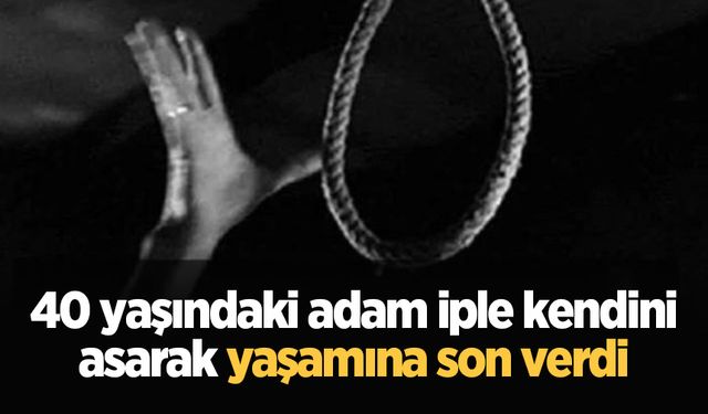 40 yaşındaki adam iple kendini asarak yaşamına son verdi