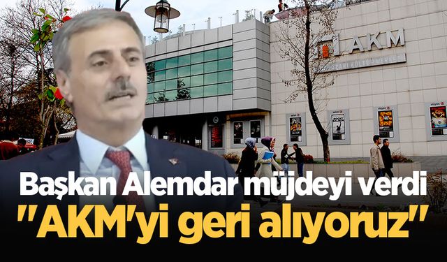 Başkan Alemdar müjdeyi verdi: "AKM'yi geri alıyoruz"