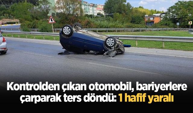 Kontrolden çıkan otomobil, bariyerlere çarparak ters döndü: 1 hafif yaralı