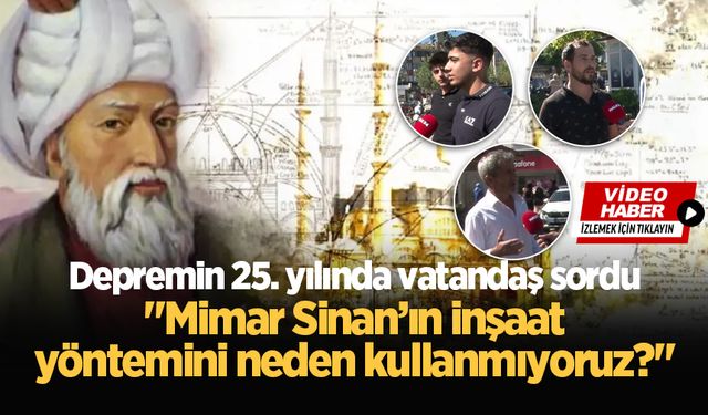 Depremin 25. yılında vatandaş sordu: "Mimar Sinan’ın inşaat yöntemini neden kullanmıyoruz?"